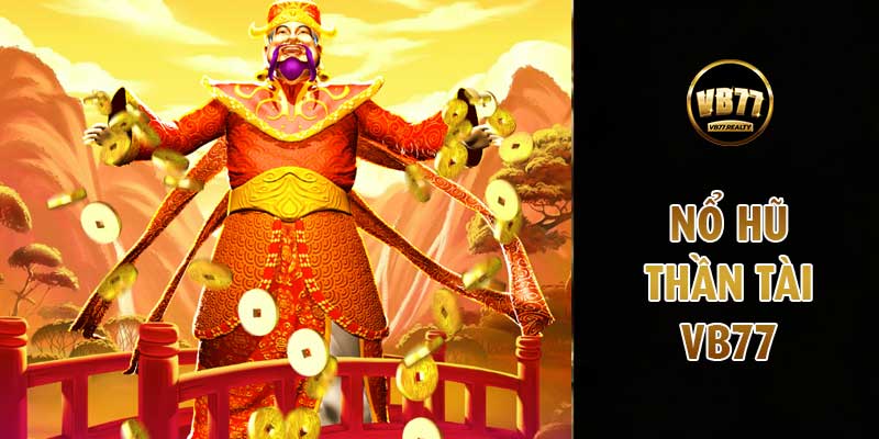 Nổ hũ Thần Tài VB77 – Bước chân vào kho báu tỷ phú