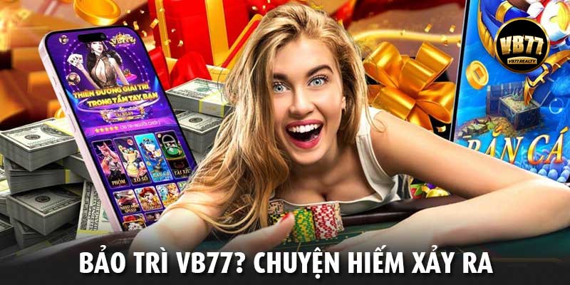 VB77 bảo trì? Chuyện hiếm xảy ra